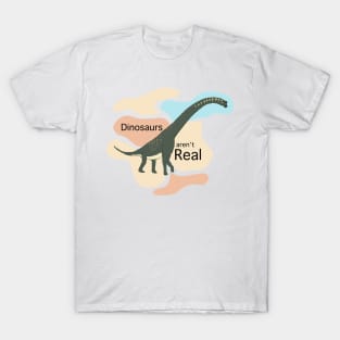 Dinosaurs arn't real T-Shirt